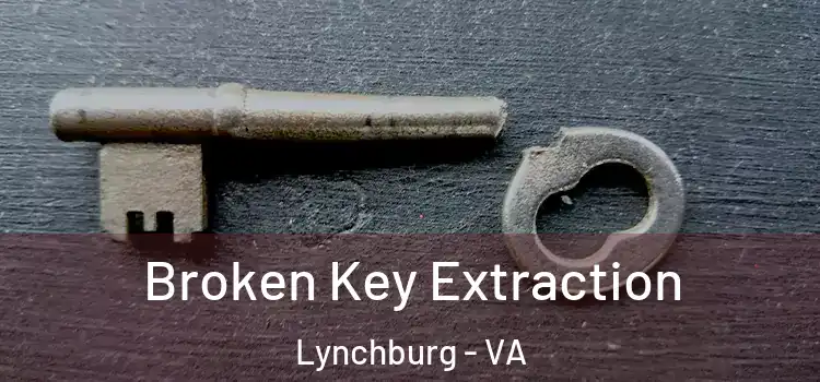  Broken Key Extraction Lynchburg - VA