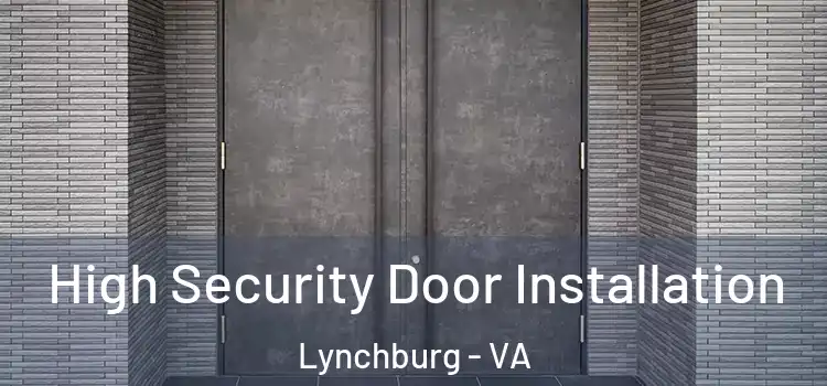  High Security Door Installation Lynchburg - VA